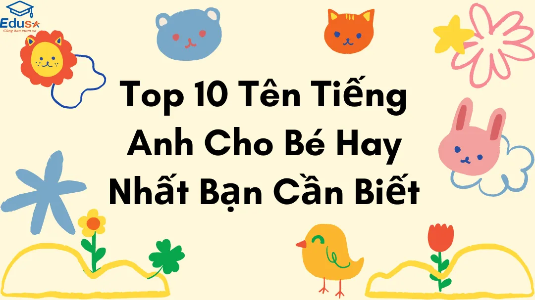 Top 10 Tên Tiếng Anh Cho Bé Hay Nhất Bạn Cần Biết