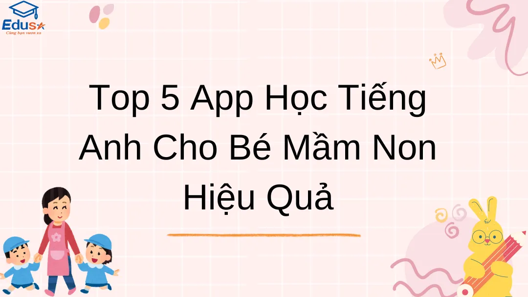 Top 5 App Học Tiếng Anh Cho Bé Mầm Non Hiệu Quả