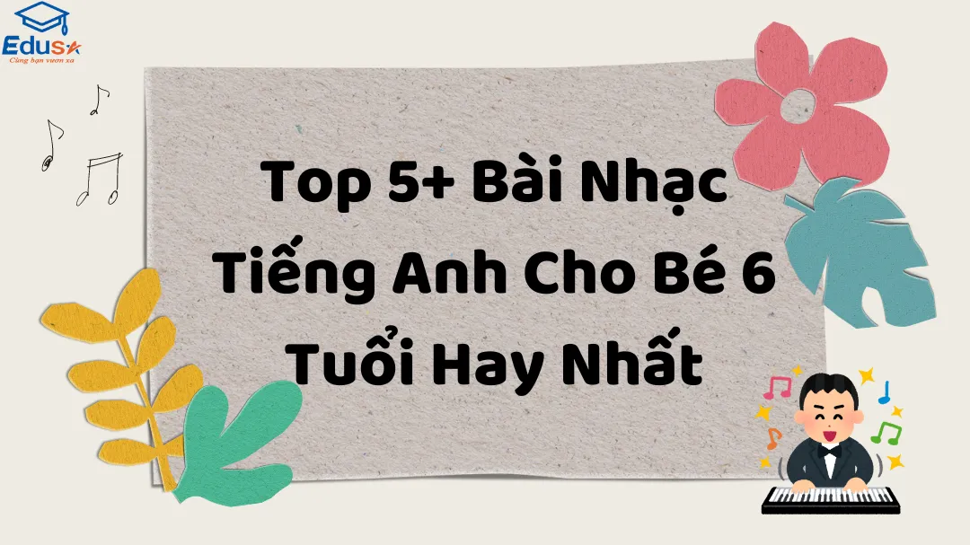 Top 5+ Bài Nhạc Tiếng Anh Cho Bé 6 Tuổi Hay Nhất
