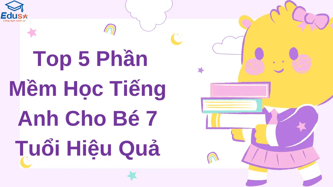  Top 5 Phần Mềm Học Tiếng Anh Cho Bé 7 Tuổi Hiệu Quả