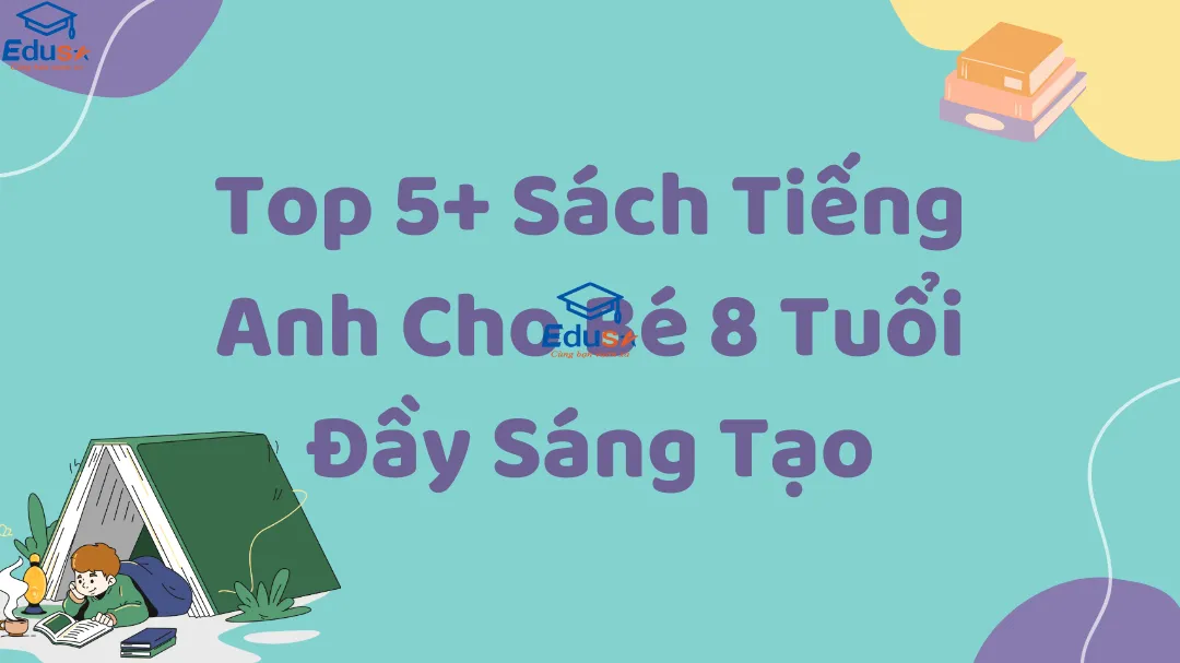Top 5+ Sách Tiếng Anh Cho Bé 8 Tuổi Đầy Sáng Tạo
