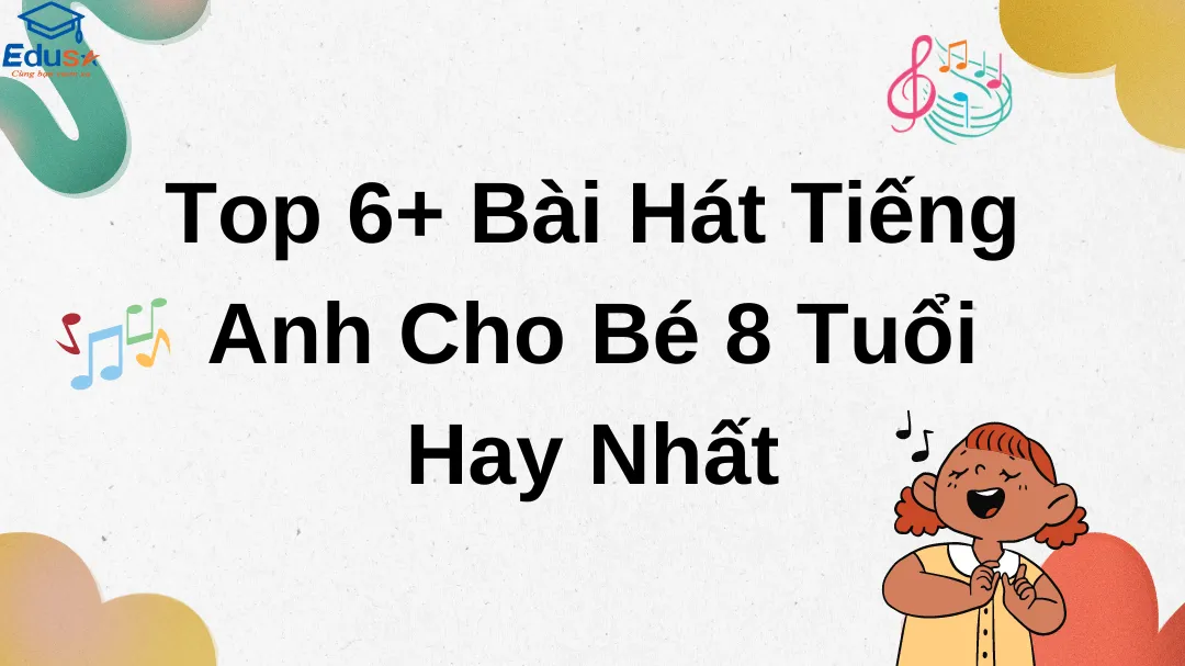 Top 6+ Bài Hát Tiếng Anh Cho Bé 8 Tuổi Hay Nhất
