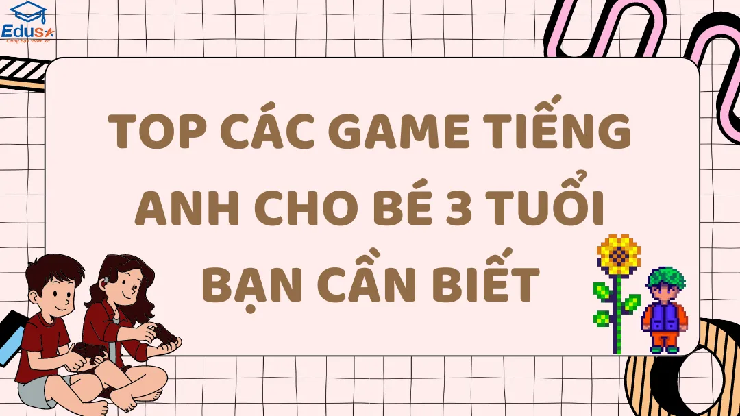 Top Các Game Tiếng Anh Cho Bé 3 Tuổi Bạn Cần Biết