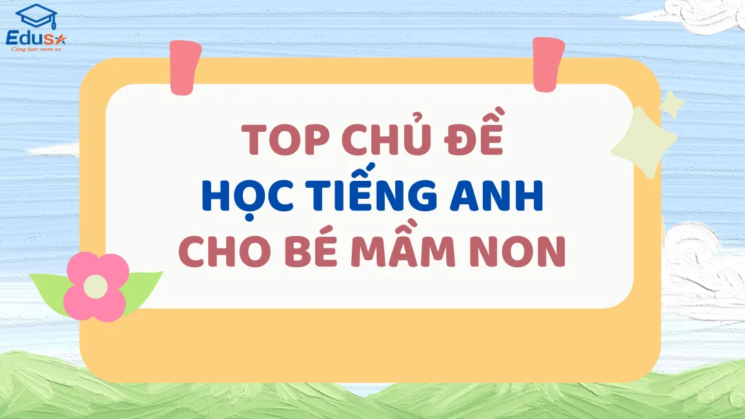 Top chủ đề học tiếng anh cho bé mầm non