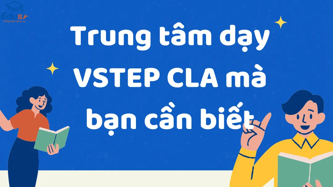 Trung tâm dạy VSTEP CLA mà bạn cần biết