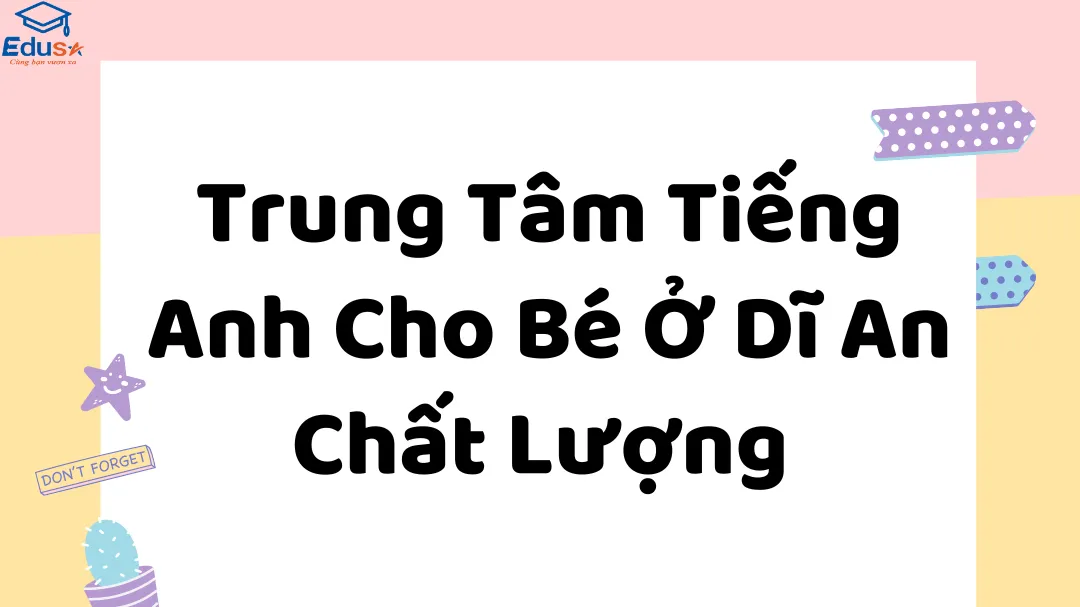 Trung Tâm Tiếng Anh Cho Bé Ở Dĩ An Chất Lượng