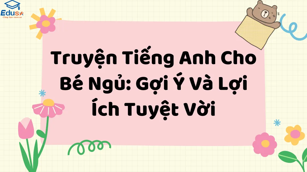 Truyện Tiếng Anh Cho Bé Ngủ: Gợi Ý Và Lợi Ích Tuyệt Vời