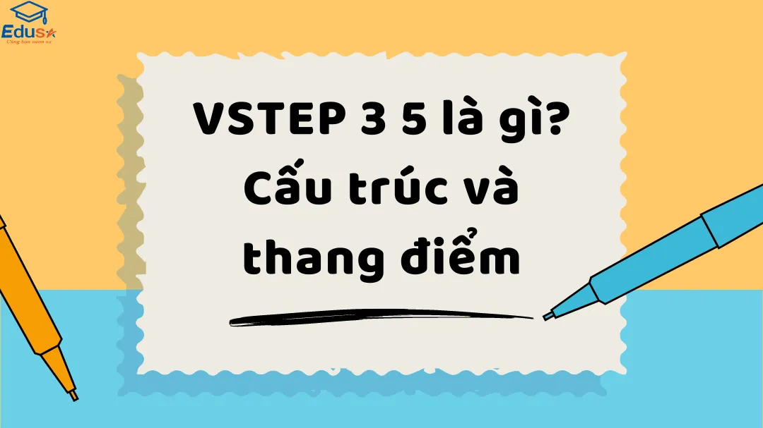 VSTEP 3 5 là gì? Cấu trúc và thang điểm