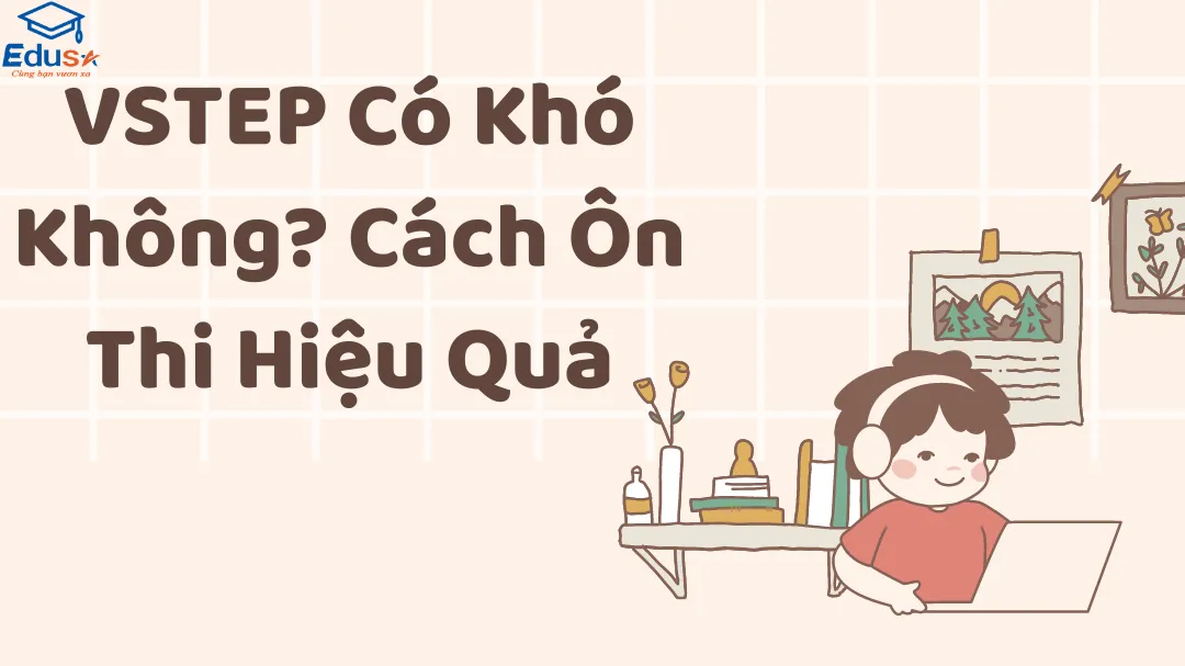 VSTEP Có Khó Không? Cách Ôn Thi Hiệu Quả