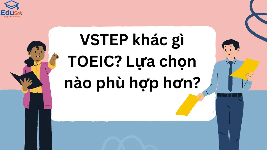 VSTEP khác gì TOEIC? Lựa chọn nào phù hợp hơn?