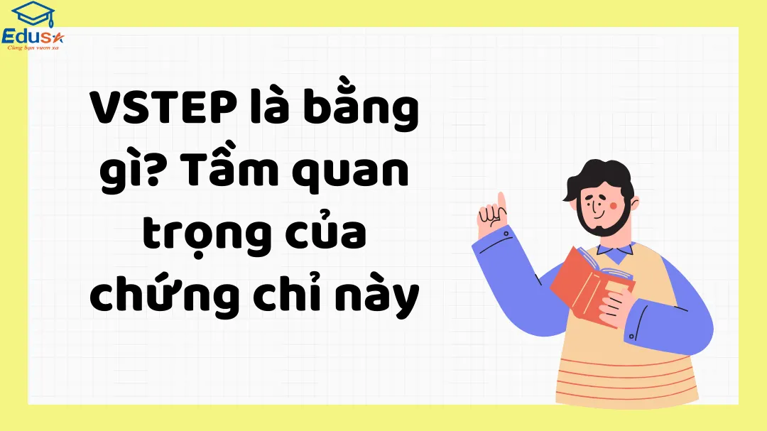 VSTEP là bằng gì? Tầm quan trọng của chứng chỉ này