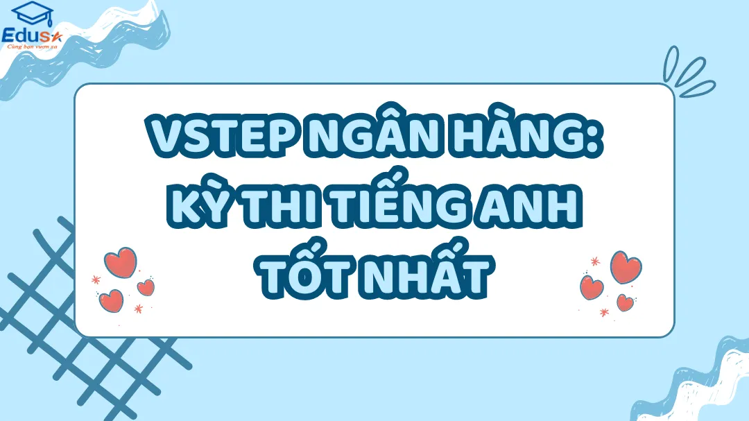 VSTEP Ngân Hàng: Kỳ thi tiếng Anh tốt nhất