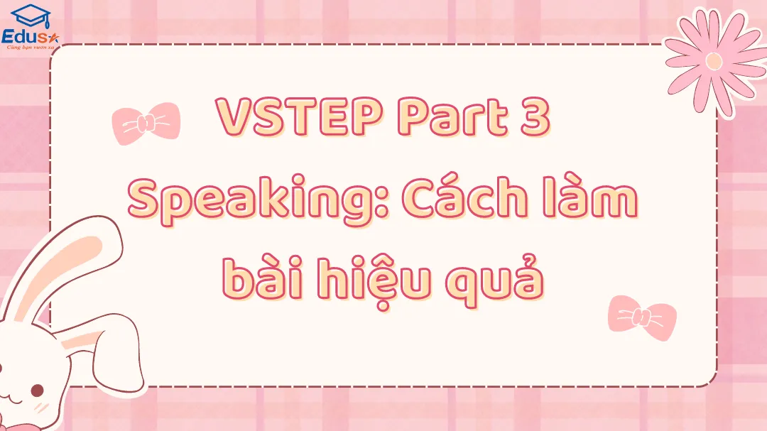 VSTEP Part 3 Speaking: Cách làm bài hiệu quả