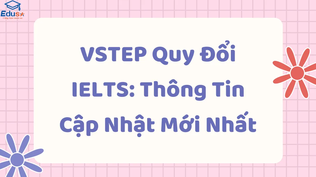 VSTEP Quy Đổi IELTS: Thông Tin Cập Nhật Mới Nhất