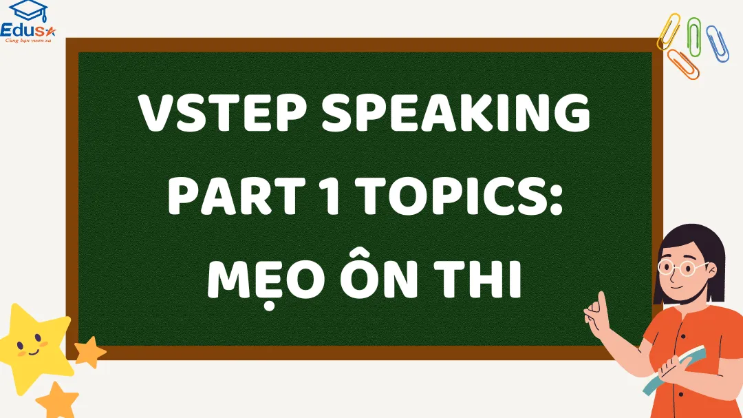 VSTEP speaking part 1 topics: Mẹo Ôn thi