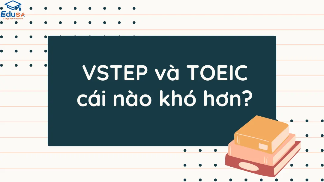 VSTEP và TOEIC cái nào khó hơn?