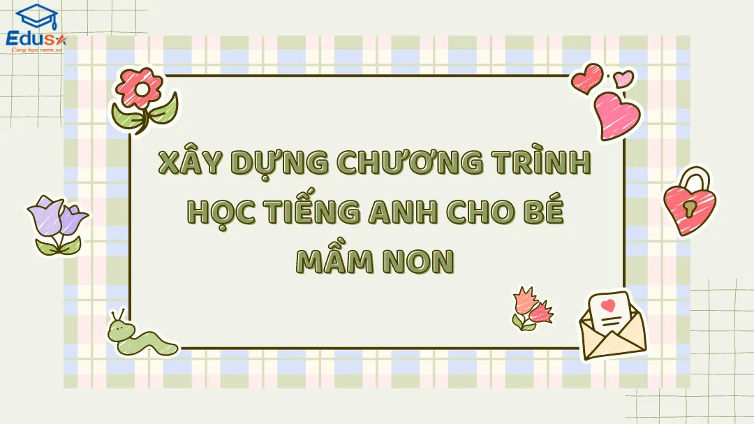 Xây dựng chương trình học tiếng Anh cho bé mầm non