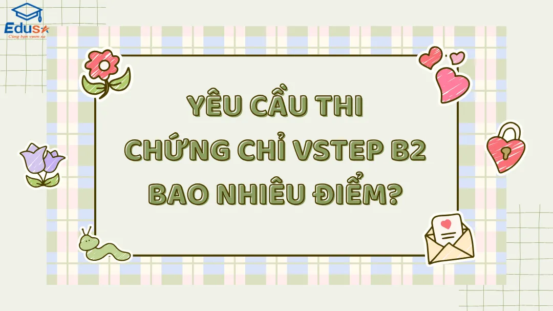 Yêu cầu thi chứng chỉ Vstep B2 bao nhiêu điểm?