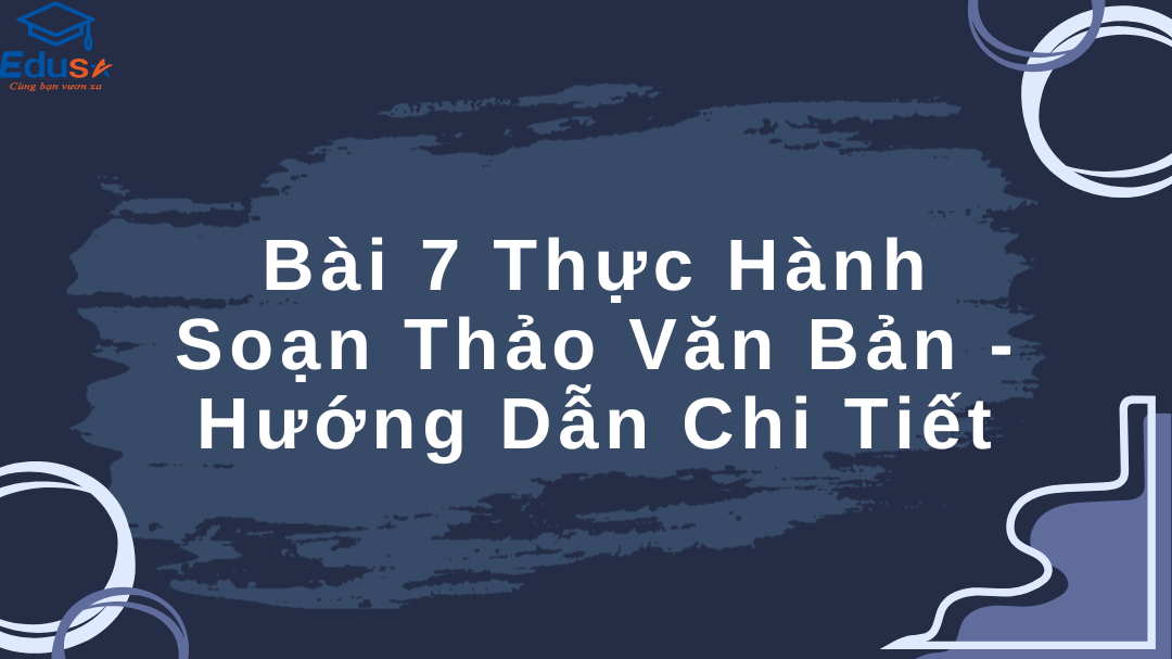 Bài 7 Thực Hành Soạn Thảo Văn Bản - Hướng Dẫn Chi Tiết
