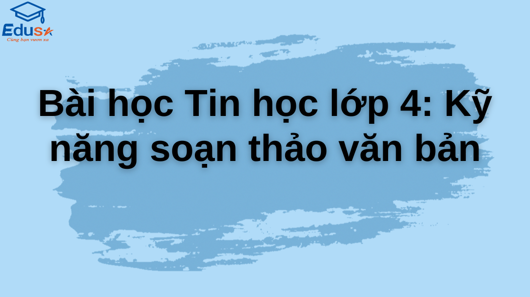 Bài học Tin học lớp 4: Kỹ năng soạn thảo văn bản