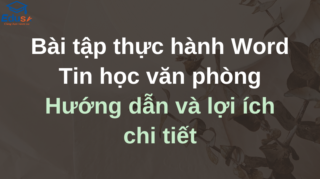 Bài tập thực hành Word Tin học văn phòng: Hướng dẫn và lợi ích chi tiết
