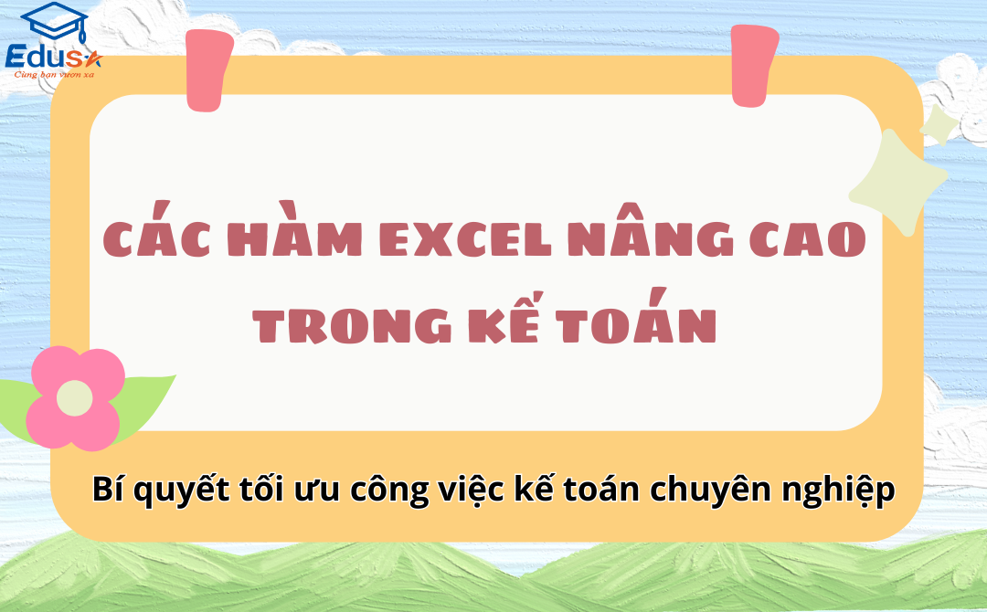 Các hàm Excel nâng cao trong kế toán: Bí quyết tối ưu công việc kế toán chuyên nghiệp
