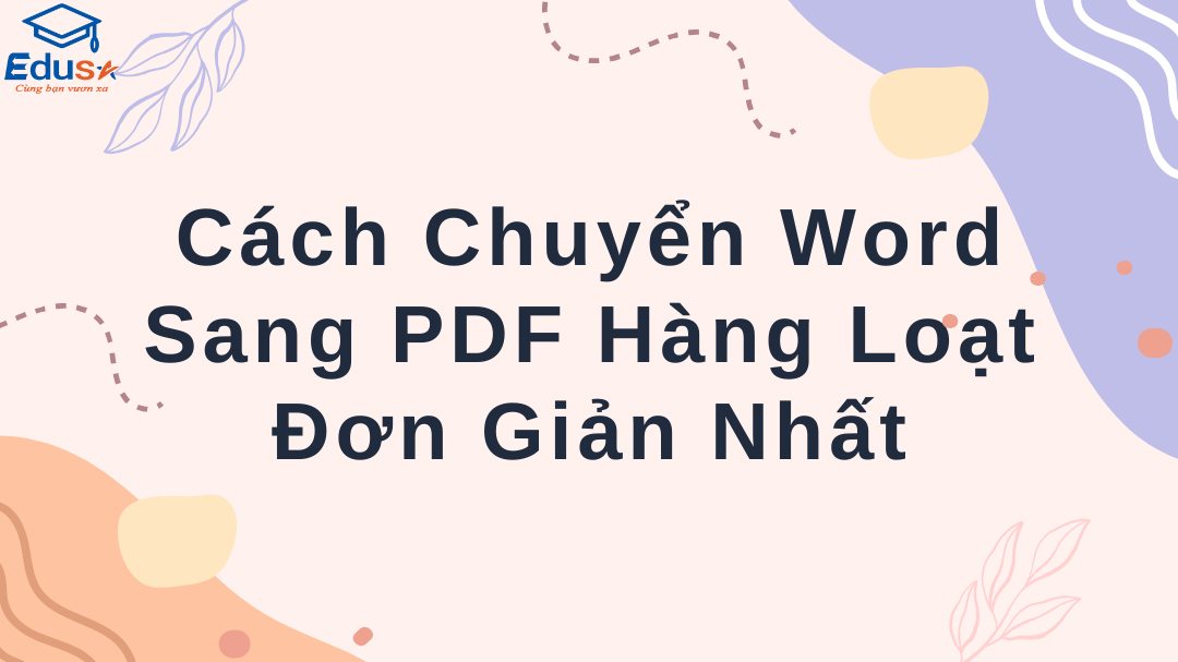 Cách Chuyển Word Sang PDF Hàng Loạt Đơn Giản Nhất