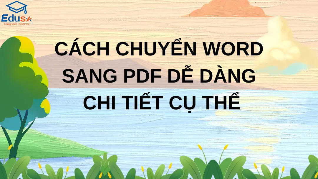 Cách Chuyển Word Sang PDF Dễ Dàng, Chi Tiết Cụ Thể
