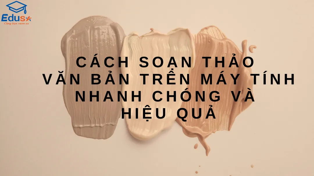 Cách Soạn Thảo Văn Bản Trên Máy Tính Nhanh Chóng Và Hiệu Quả