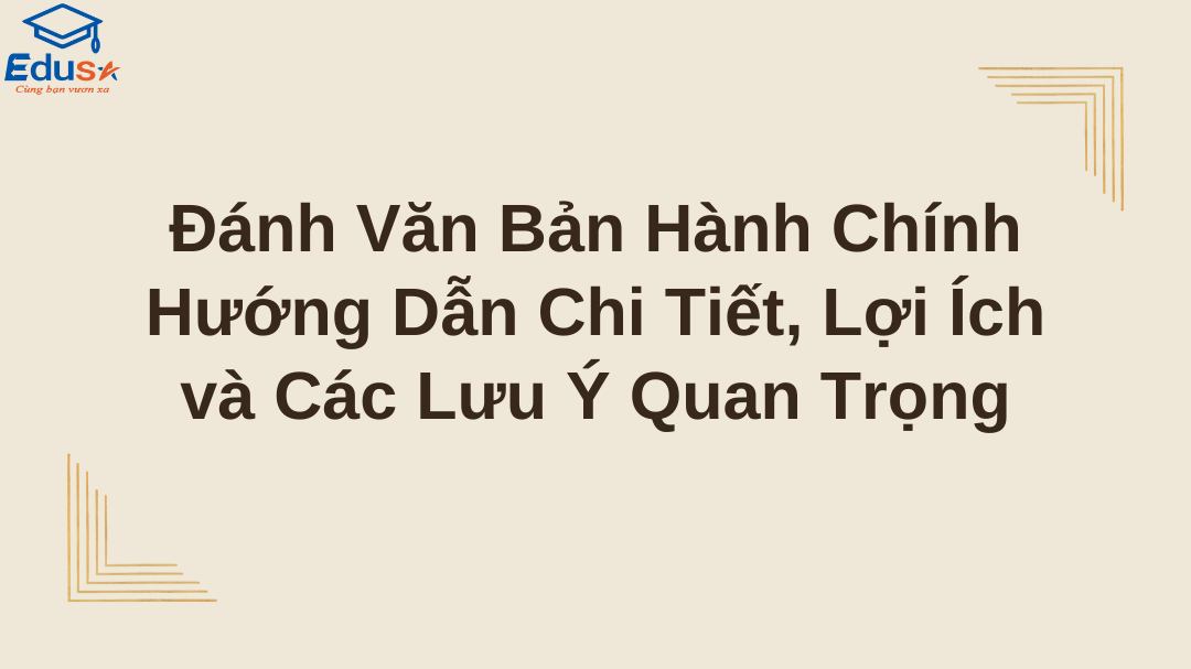 Đánh Văn Bản Hành Chính: Hướng Dẫn Chi Tiết, Lợi Ích và Các Lưu Ý Quan Trọng
