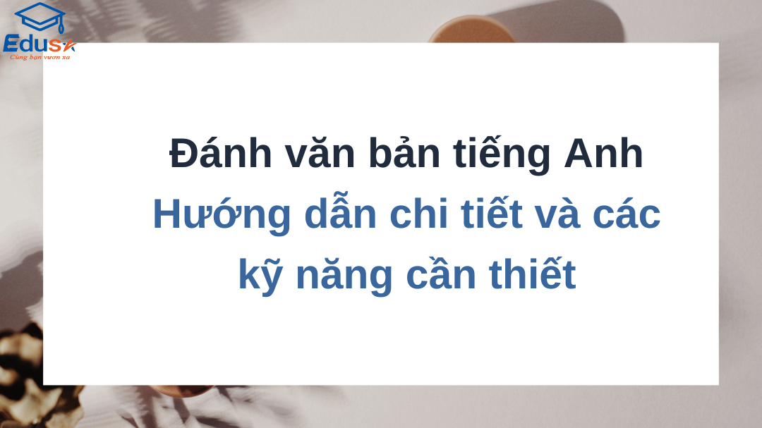 Đánh văn bản tiếng Anh: Hướng dẫn chi tiết và các kỹ năng cần thiết