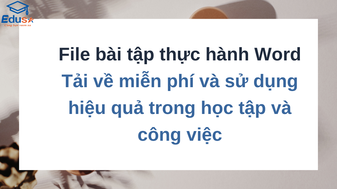 File bài tập thực hành Word – Tải về miễn phí và sử dụng hiệu quả trong học tập và công việc
