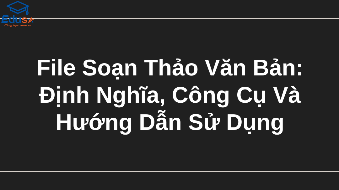 File Soạn Thảo Văn Bản: Định Nghĩa, Công Cụ Và Hướng Dẫn Sử Dụng