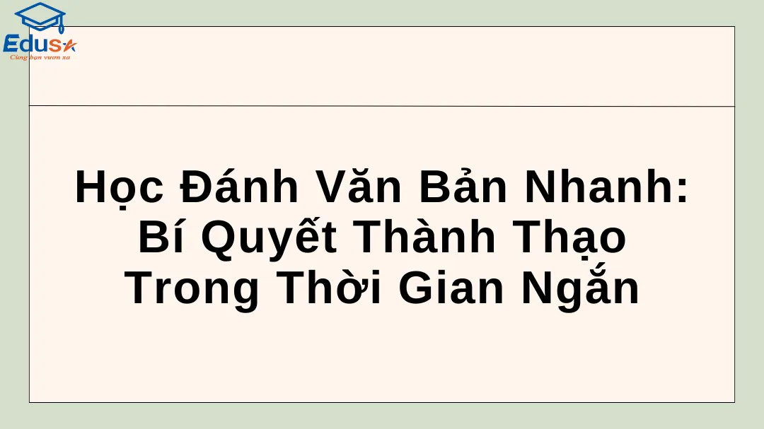 Học Đánh Văn Bản Nhanh: Bí Quyết Thành Thạo Trong Thời Gian Ngắn
