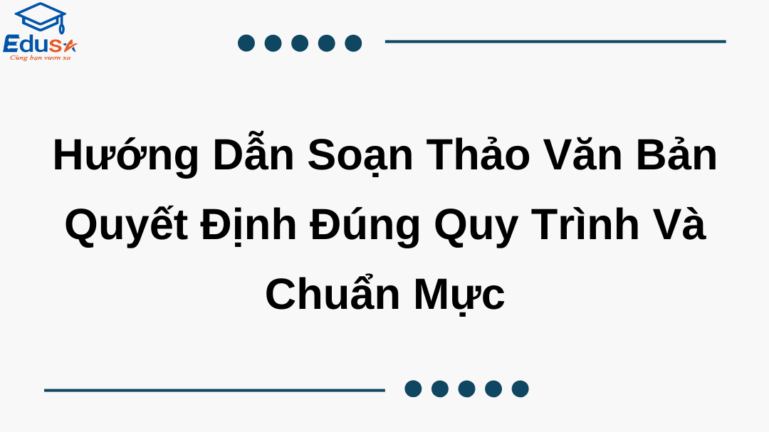 Hướng Dẫn Soạn Thảo Văn Bản Quyết Định Đúng Quy Trình Và Chuẩn Mực