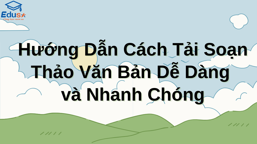 Hướng Dẫn Cách Tải Soạn Thảo Văn Bản Dễ Dàng và Nhanh Chóng