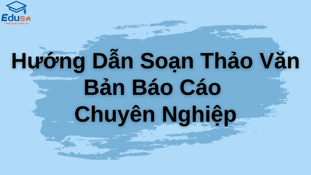 Hướng Dẫn Soạn Thảo Văn Bản Báo Cáo Chuyên Nghiệp
