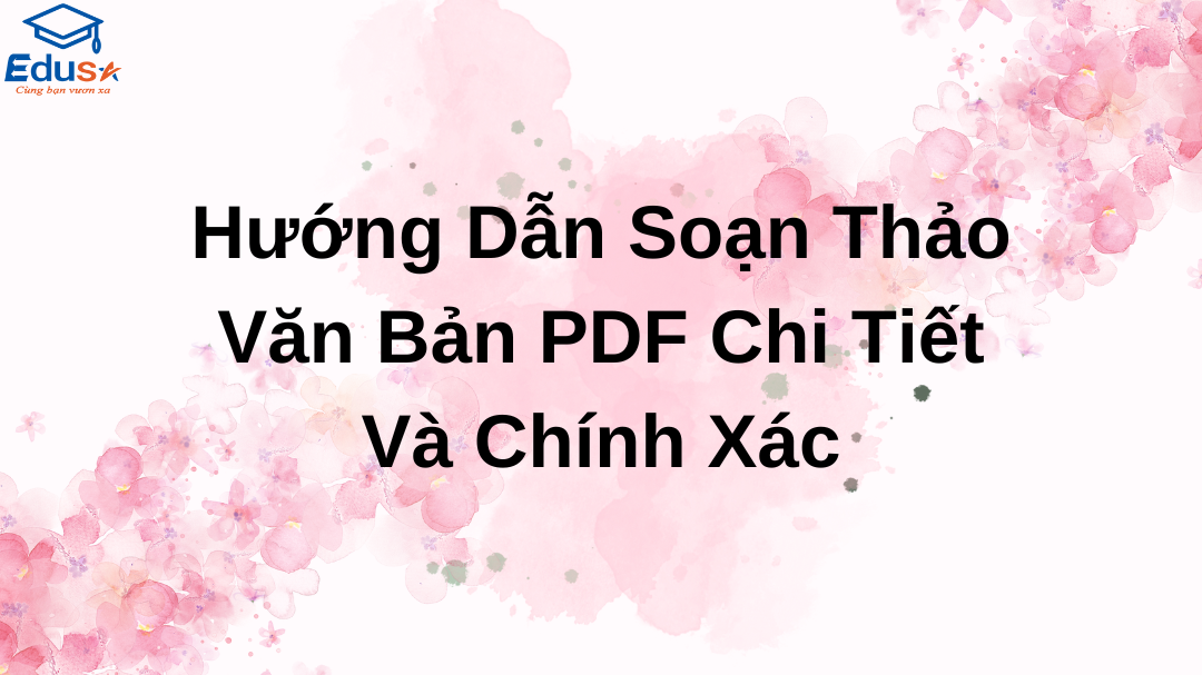 Hướng Dẫn Soạn Thảo Văn Bản PDF Chi Tiết Và Chính Xác
