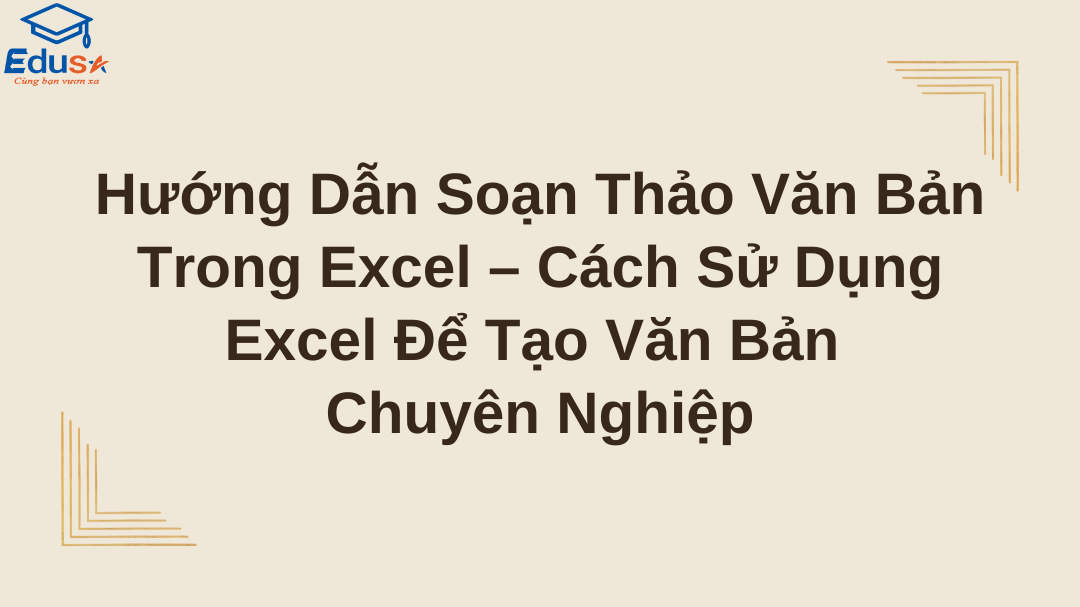 Hướng Dẫn Soạn Thảo Văn Bản Trong Excel – Cách Sử Dụng Excel Để Tạo Văn Bản Chuyên Nghiệp