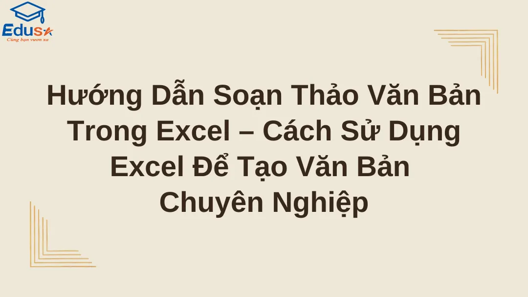 Hướng Dẫn Soạn Thảo Văn Bản Trong Excel – Cách Sử Dụng Excel Để Tạo Văn Bản Chuyên Nghiệp