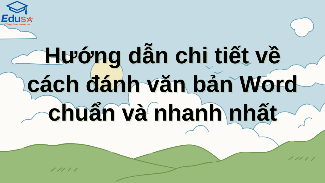 Hướng dẫn chi tiết về cách đánh văn bản Word chuẩn và nhanh nhất