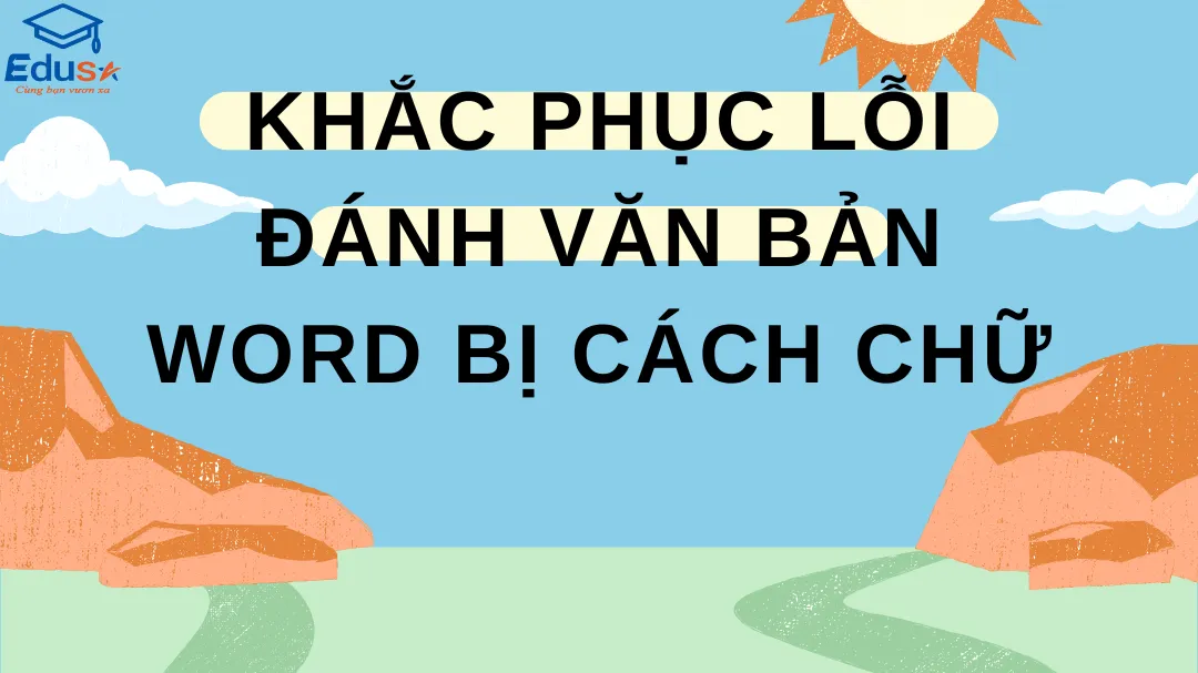 Khắc Phục Lỗi Đánh Văn Bản Word Bị Cách Chữ
