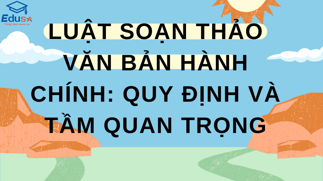 Luật Soạn Thảo Văn Bản Hành Chính: Quy Định và Tầm Quan Trọng