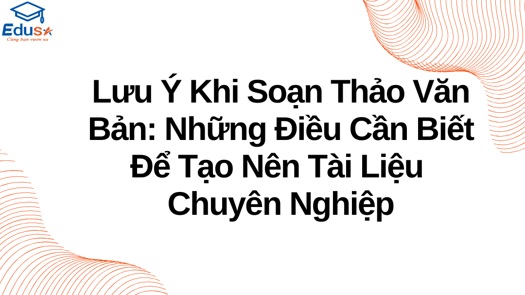 Lưu Ý Khi Soạn Thảo Văn Bản: Những Điều Cần Biết Để Tạo Nên Tài Liệu Chuyên Nghiệp