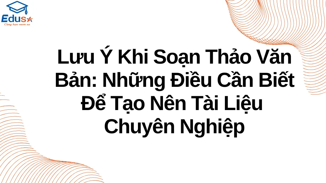 Lưu Ý Khi Soạn Thảo Văn Bản: Những Điều Cần Biết Để Tạo Nên Tài Liệu Chuyên Nghiệp
