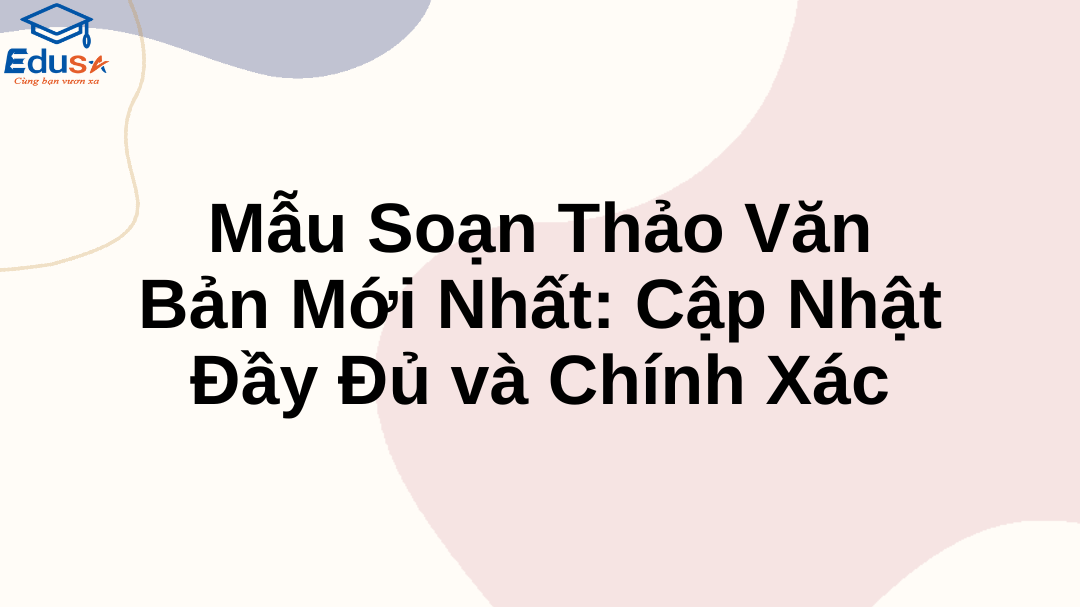 Mẫu Soạn Thảo Văn Bản Mới Nhất: Cập Nhật Đầy Đủ và Chính Xác
