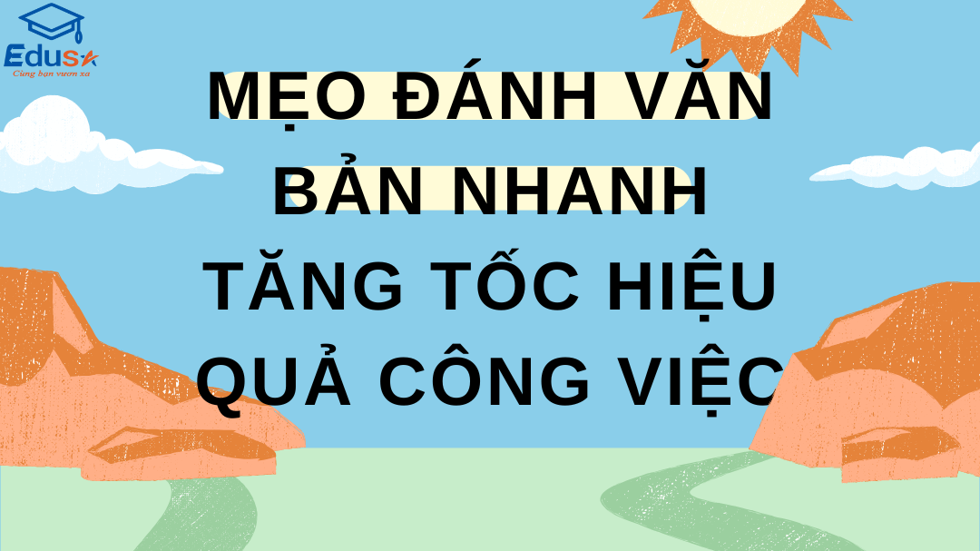 Mẹo Đánh Văn Bản Nhanh - Tăng Tốc Hiệu Quả Công Việc
