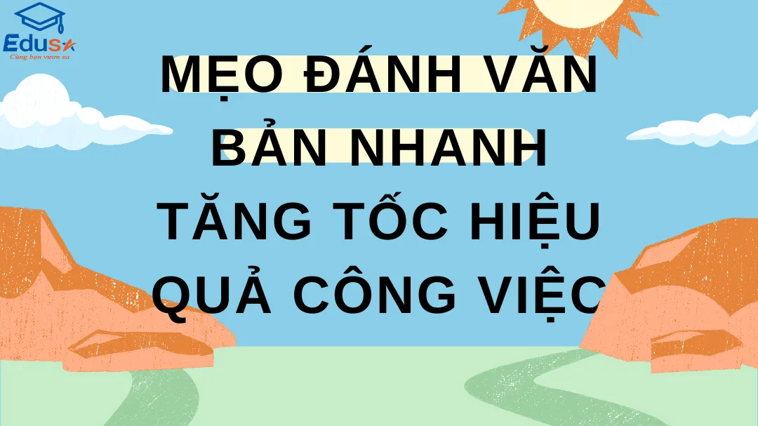 Mẹo Đánh Văn Bản Nhanh - Tăng Tốc Hiệu Quả Công Việc
