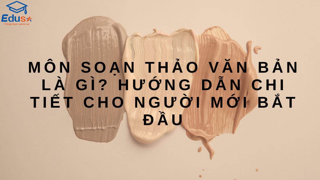 Môn Soạn Thảo Văn Bản Là Gì? Hướng Dẫn Chi Tiết Cho Người Mới Bắt Đầu