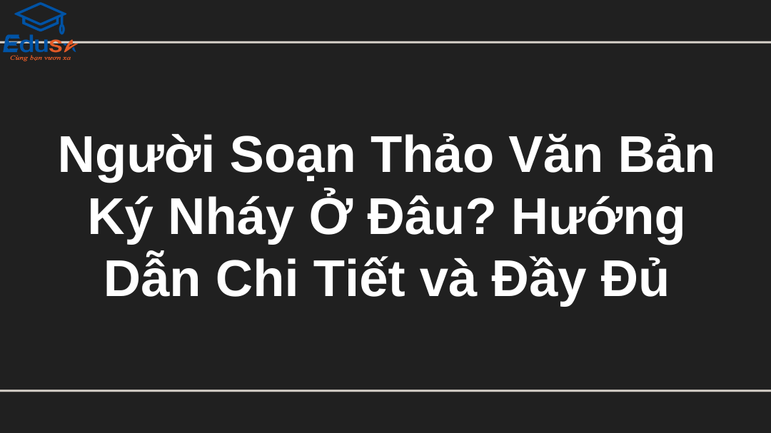 Người Soạn Thảo Văn Bản Ký Nháy Ở Đâu? Hướng Dẫn Chi Tiết và Đầy Đủ